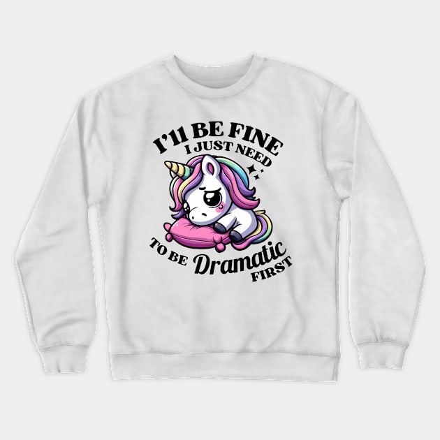 I'll Be Fine I Just Need To Be Dramatic Unicor Crewneck Sweatshirt by Illustradise